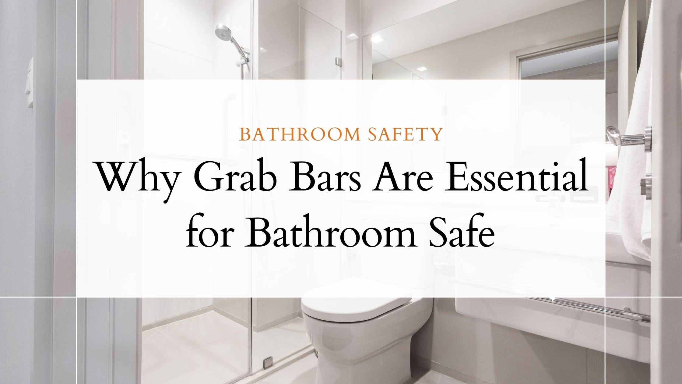 Banner For Why Grab Bars Are Essential for Bathroom Safe From Make Home From Us